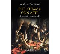 Dio chiama con arte. Itinerari vocazionali. Ediz. illustrata