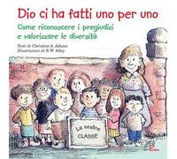 Dio ci ha fatti uno per uno. Come riconoscere i pregiudizi e valorizzare le diversità. Ediz. illustrata