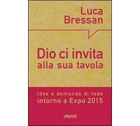 Dio ci invita alla sua tavola. Idee e domande di fede intorno a Expo 2015