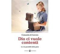 Dio ci vuole contenti. Le vie possibili della gioia