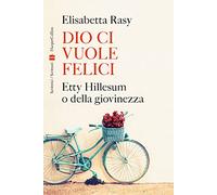 Elisabetta Rasy – Dio ci vuole felici. Etty Hillesum o della giovinezza – Cartonato (2023)