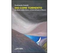 Dio come tormento. Da Dante a Borges, scrittori di fronte al Mistero