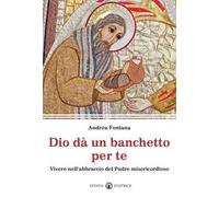 Dio dà un banchetto per me... Vivere nell'abbraccio del Padre misericordioso