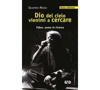 Dio del cielo vienimi a cercare. Faber, uomo in ricerca. Nuova ediz.