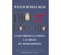 Dio & dollaro. La Gran Bretagna, l'America e le origini del mondo moderno