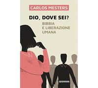 Dio dove sei? Bibbia e liberazione umana. Nuova ediz.