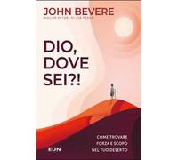 Dio dove sei?! Come trovare forza e scopo nel tuo deserto