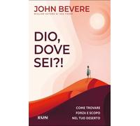 Dio dove sei?! Come trovare forza e scopo nel tuo deserto
