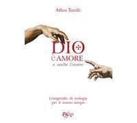 Dio è amore. E anche l'uomo. Compendio di teologia per il nostro tempo - T...