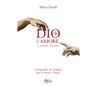 Dio è amore. E anche l'uomo. Compendio di teologia per il nostro tempo - T...