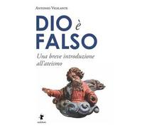 Dio è falso. Una breve introduzione all'ateismo