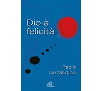 6779718 3305564 Libri De Martino Paolo - Dio E Felicita
