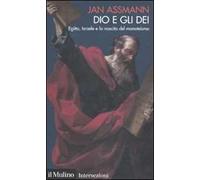 Dio e gli dei. Egitto, Israele e la nascita del monoteismo