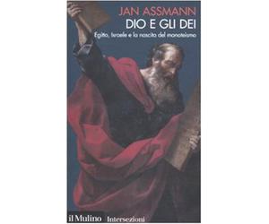 Dio e gli dei. Egitto, Israele e la nascita del monoteismo - Assmann Jan