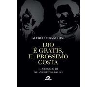 Dio è gratis. Il prossimo costa. Il Vangelo di De André e Pasolini