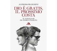 Dio è gratis, il prossimo costa. Il Vangelo di De André e Pasolini
