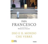 Libri Francesco (Jorge Mario Bergoglio) / Domenico Agasso - Dio E Il Mondo Che V