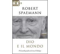 Dio e il mondo. Un'autobiografia in forma di dialogo