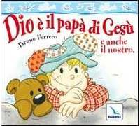 Dio è il papà di Gesù e anche il nostro