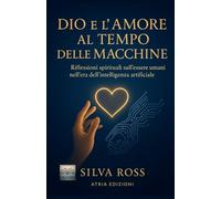 Dio e l’Amore al Tempo delle Macchine: Riflessioni spirituali sull’essere umani nell’era dell’intelligenza artificiale