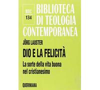 Dio e la felicità. La sorte della vita buona nel cristianesimo