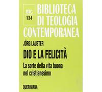 Dio e la felicità. La sorte della vita buona nel cristianesimo -