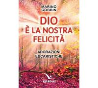 Dio è la nostra felicità. Adorazioni eucaristiche