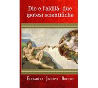 Dio e l'aldilà: due ipotesi scientifiche