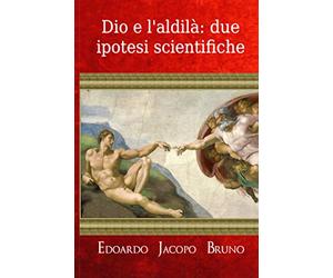 Dio e l'aldilà: due ipotesi scientifiche