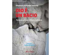 Dio è un bacio. Percorso storico, biblico e teologico
