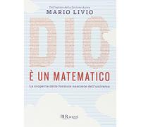 Dio è un matematico. La scoperta delle formule nascoste dell'universo