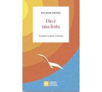 Dio è una festa. Scoprire la gioia cristiana