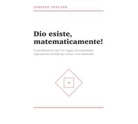Dio esiste, matematicamente!: Si può dimostrare Dio? Un viaggio nel sorprendente ragionamento di Gödel per curiosi e non matematici