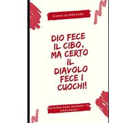 Dio fece il cibo, ma certo il diavolo fece i cuochi!: Libro da completare ogni giorno con abitudini alimentari e attività fisica Diario alimentare per dimagrire e rimettersi in forma