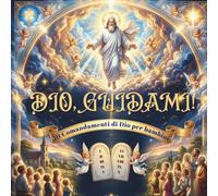 Dio, guidami!: I 10 Comandamenti per bambini con l’Angelo Custode - Libro regalo per la Prima Comunione