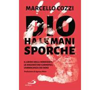 Dio ha le mani sporche. Il grido degli innocenti, le angosce dei carnefici, l'arroganza dei boss