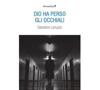 Dio ha perso gli occhiali - Lanuzza Salvatore