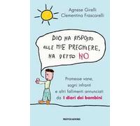 Dio ha risposto alle mie preghiere, ha detto no. Promesse vane, sogni infranti e altri fallimenti annunciati da I diari dei bambini