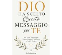 Dio Ha Scelto Questo Messaggio per Te: 101 Parole di Speranza, Guarigione e Forza Interiore per Ritrovare Pace Ogni Giorno