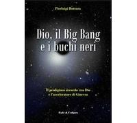 Dio, il Big Bang e i buchi neri. Il prodigioso accordo tra Dio e l'acceleratore di Ginevra