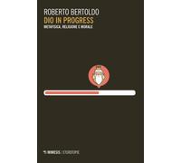 Dio in progress. Metafisica, religione e morale - Bertoldo Roberto