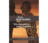 Dio incontra, ama, unisce. Introduzione alla fede evangelica - Rostagno Bruno