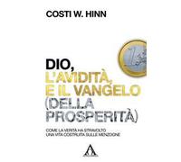 Dio, l’avidità e il vangelo (della prosperità). Come la verità ha stravolto una vita costruita sulle menzogne