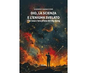 Dio, la scienza e l’enigma svelato: che cosa c'era prima del Big Bang