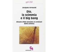 Dio, la scimmia e il big bang. Alcune sfide lanciate ai cristiani dalla scienza