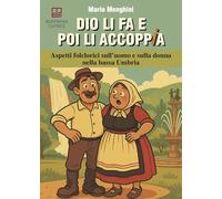 Dio li fa e poi li accoppia. Aspetti folclorici sull'uomo e sulla donna nella bassa Umbria