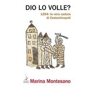 Dio lo volle? 1204: la vera caduta di Costantinopoli