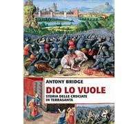 Dio lo vuole. Storia delle Crociate in Terrasanta