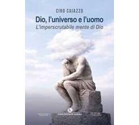 Dio, l'universo e l'uomo. L'imperscrutabile mente di Dio