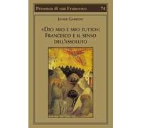 «Dio mio e mio tutto»: Francesco e il senso dell'assoluto